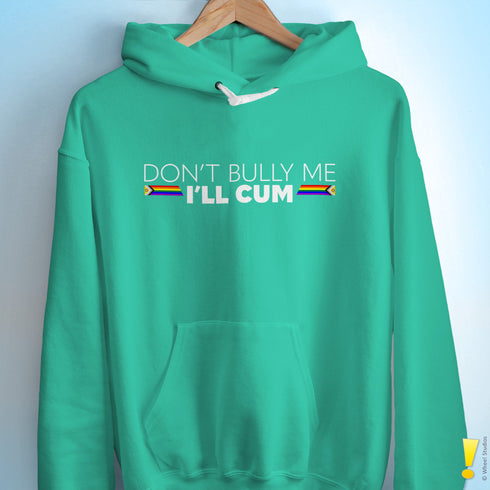 "Don't Bully Me I'll Cum" LGBTQ Pride Hoodie